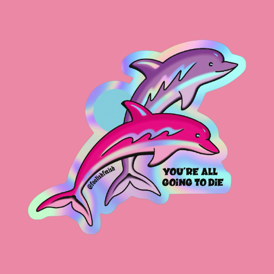 You're All Going to Die Dolphins Sticker