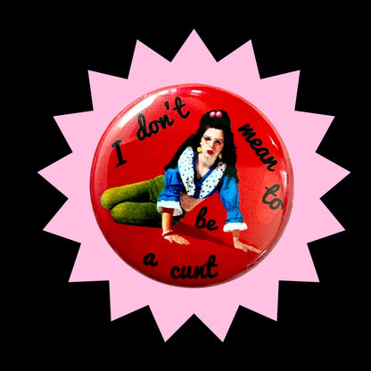 I Don't Mean to Be a Cunt Dollhouse 1.5" Pin Button