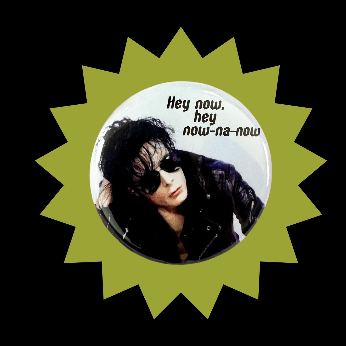 "Hey Now" Sisters of Mercy 1.5" Pin Button