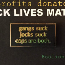 Load image into Gallery viewer, Cops Suck Pin : Black Lives Matter Donation
